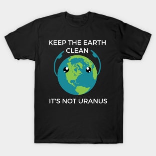 Keep The Earth Clean Funny Joke Shirt T-Shirt